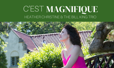 NEW MUSIC ALERT: Heather Christine feat. The Bill King Trio – C’est Magnifique
