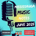 Modern Mississauga: Mississauga Music Notes – June 2025
